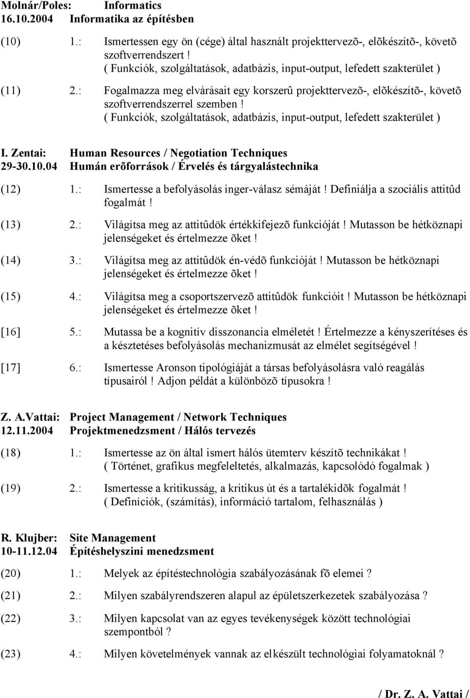 ( Funkciók, szolgáltatások, adatbázis, input-output, lefedett szakterület ) I. Zentai: Human Resources / Negotiation Techniques 29-30.10.04 Humán erõforrások / Érvelés és tárgyalástechnika (12) 1.