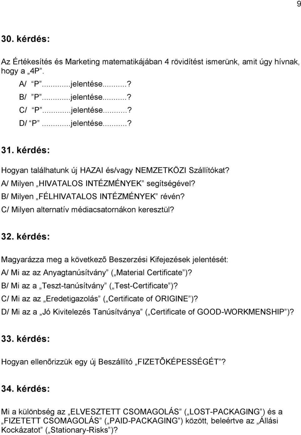 C/ Milyen alternatív médiacsatornákon keresztül? 32. kérdés: Magyarázza meg a következõ Beszerzési Kifejezések jelentését: A/ Mi az az Anyagtanúsítvány ( Material Certificate )?