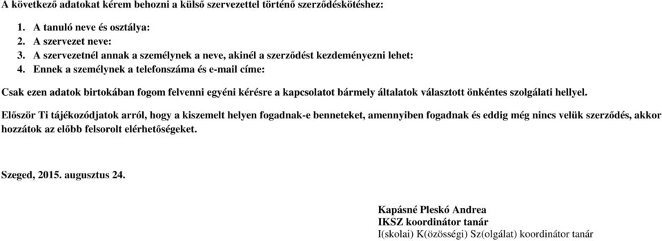 Ennek a személynek a telefonszáma és e-mail címe: Csak ezen adatok birtokában fogom felvenni egyéni kérésre a kapcsolatot bármely általatok választott önkéntes szolgálati hellyel.