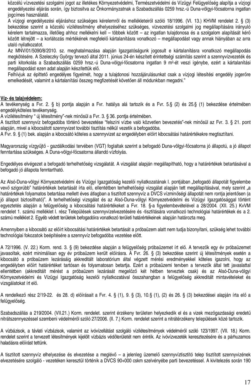 (3) bekezdése szerint a közcélú vízilétesítmény elhelyezéséhez szükséges, vízvezetési szolgalmi jog megállapítására irányuló kérelem tartalmazza, illet leg ahhoz mellékelni kell többek között az