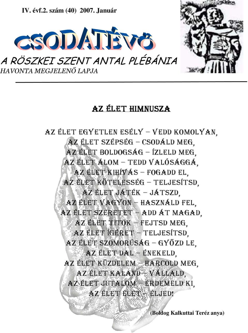 élet boldogság ízleld meg, Az Élet álom tedd valósággá, Az Élet kihívás fogadd el, Az Élet kötelesség teljesítsd, Az Élet játék játszd, Az Élet vagyon