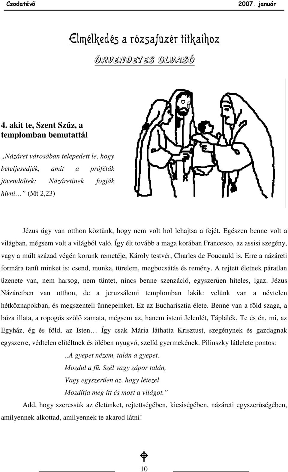 nem volt hol lehajtsa a fejét. Egészen benne volt a világban, mégsem volt a világból való.