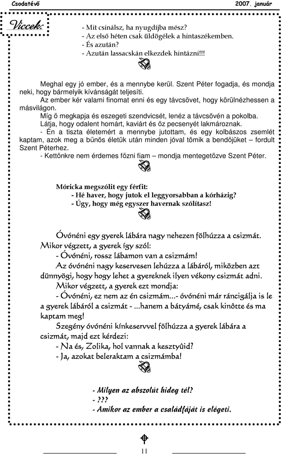 Míg ı megkapja és eszegeti szendvicsét, lenéz a távcsövén a pokolba. Látja, hogy odalent homárt, kaviárt és ız pecsenyét lakmároznak.