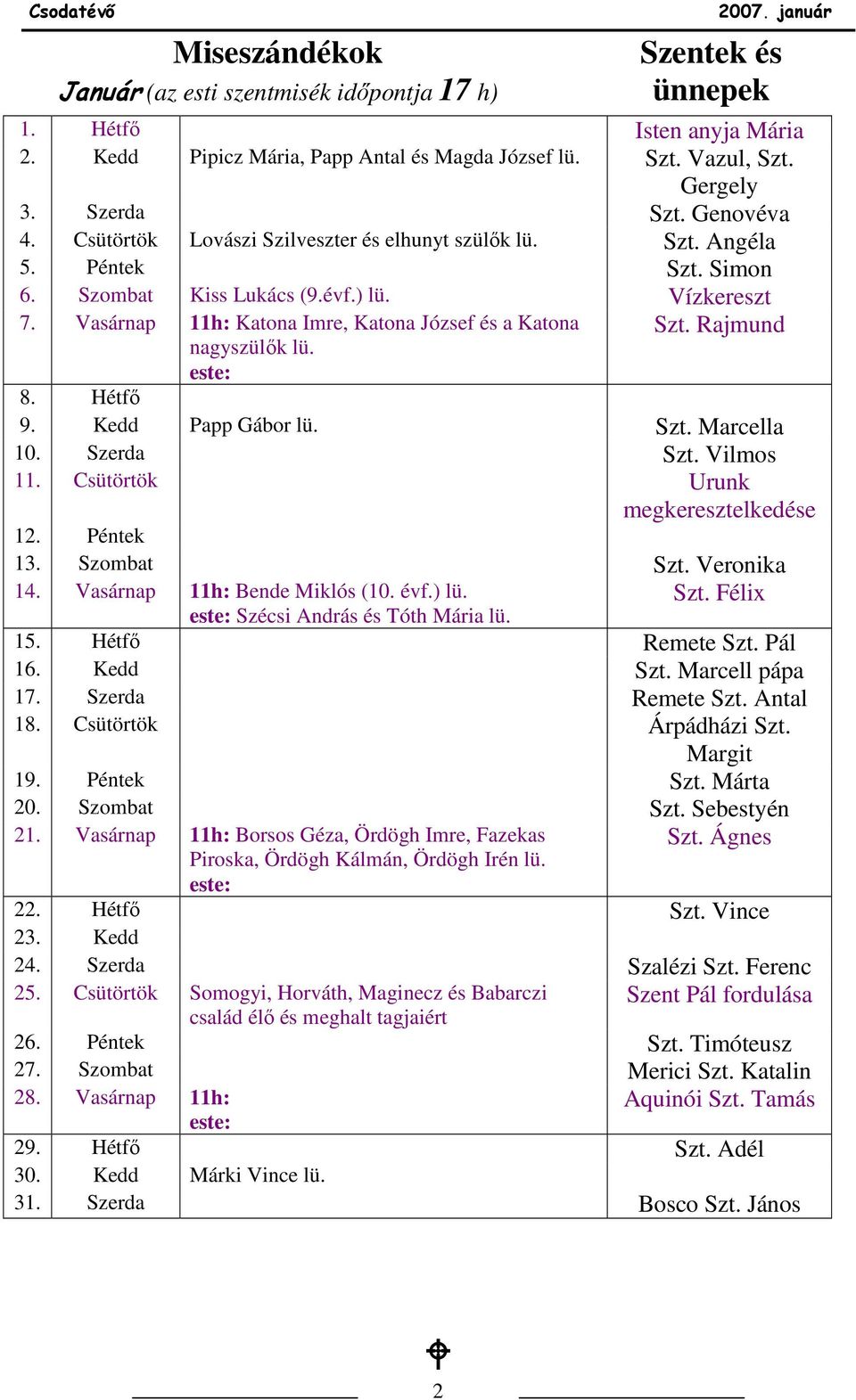 Vasárnap 11h: Katona Imre, Katona József és a Katona Szt. Rajmund nagyszülık lü. este: 8. Hétfı 9. Kedd Papp Gábor lü. Szt. Marcella 10. Szerda Szt. Vilmos 11. Csütörtök Urunk megkeresztelkedése 12.