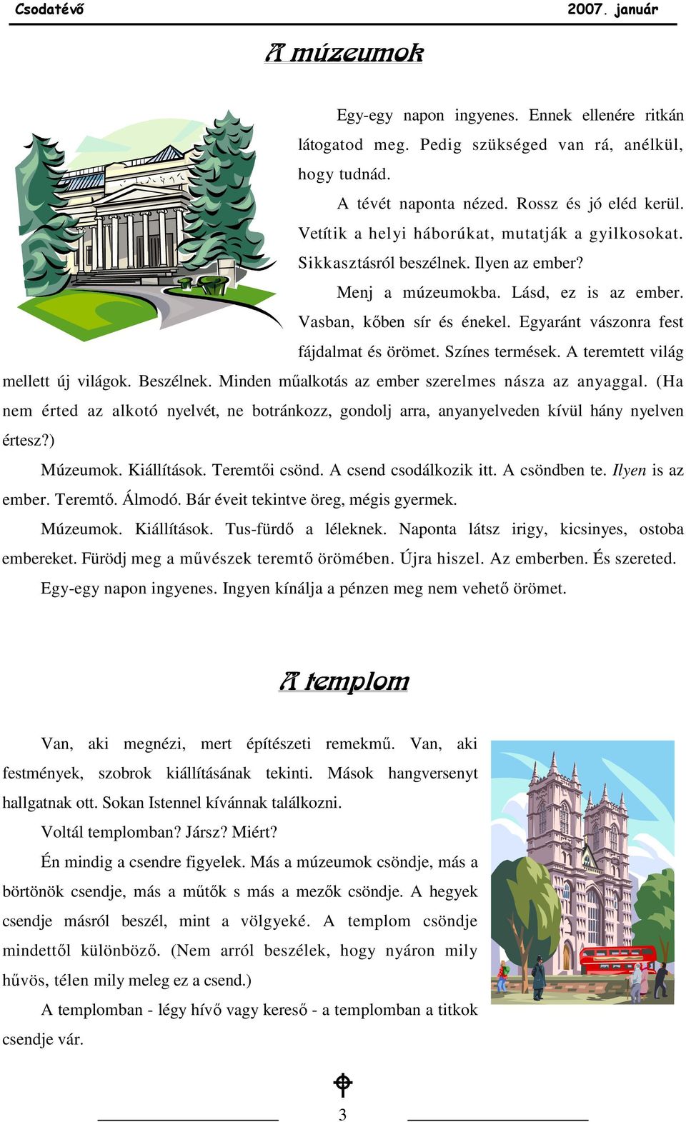 Egyaránt vászonra fest fájdalmat és örömet. Színes termések. A teremtett világ mellett új világok. Beszélnek. Minden mőalkotás az ember szerelmes násza az anyaggal.