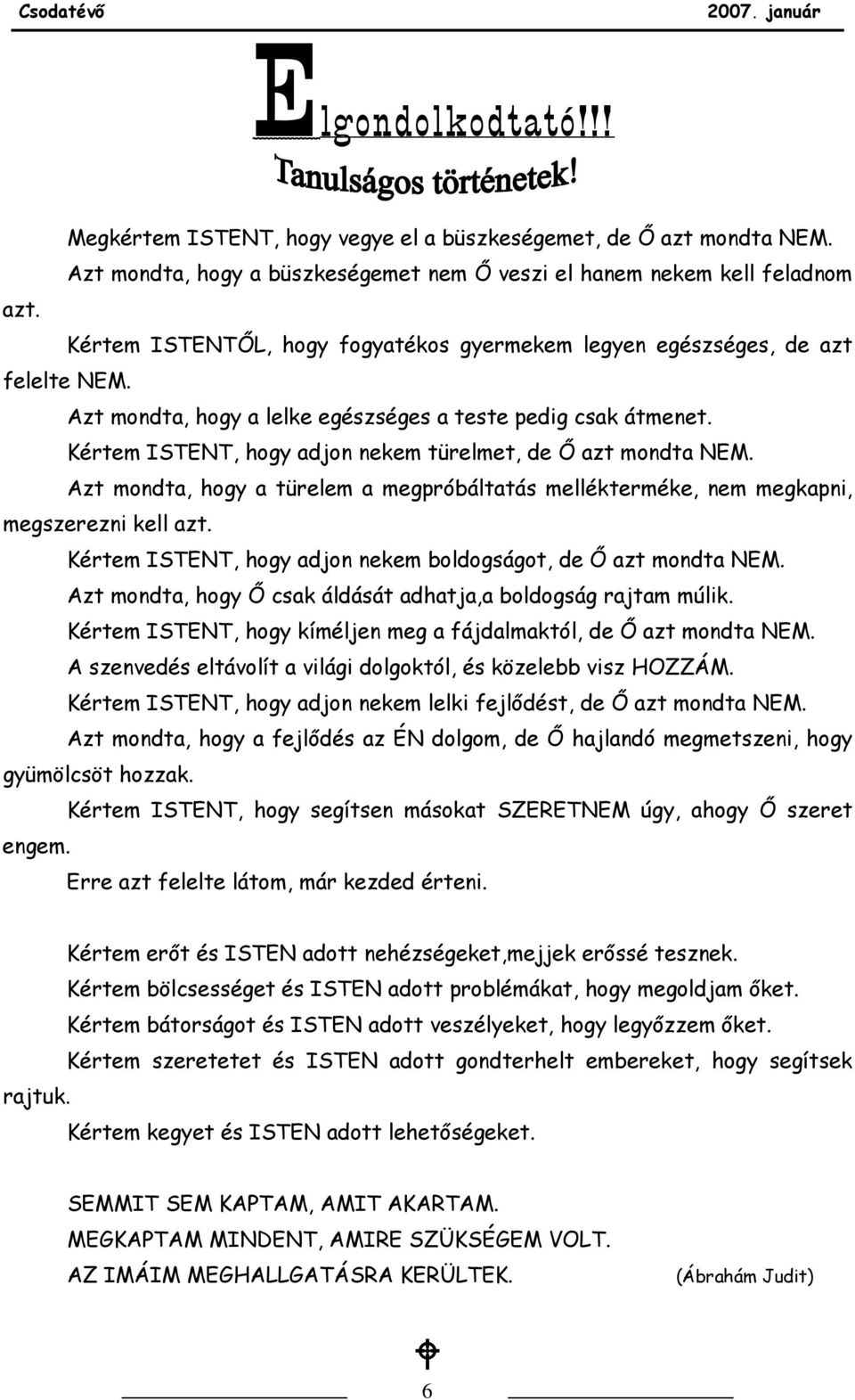 Kértem ISTENT, hogy adjon nekem türelmet, de İ azt mondta NEM. Azt mondta, hogy a türelem a megpróbáltatás mellékterméke, nem megkapni, megszerezni kell azt.