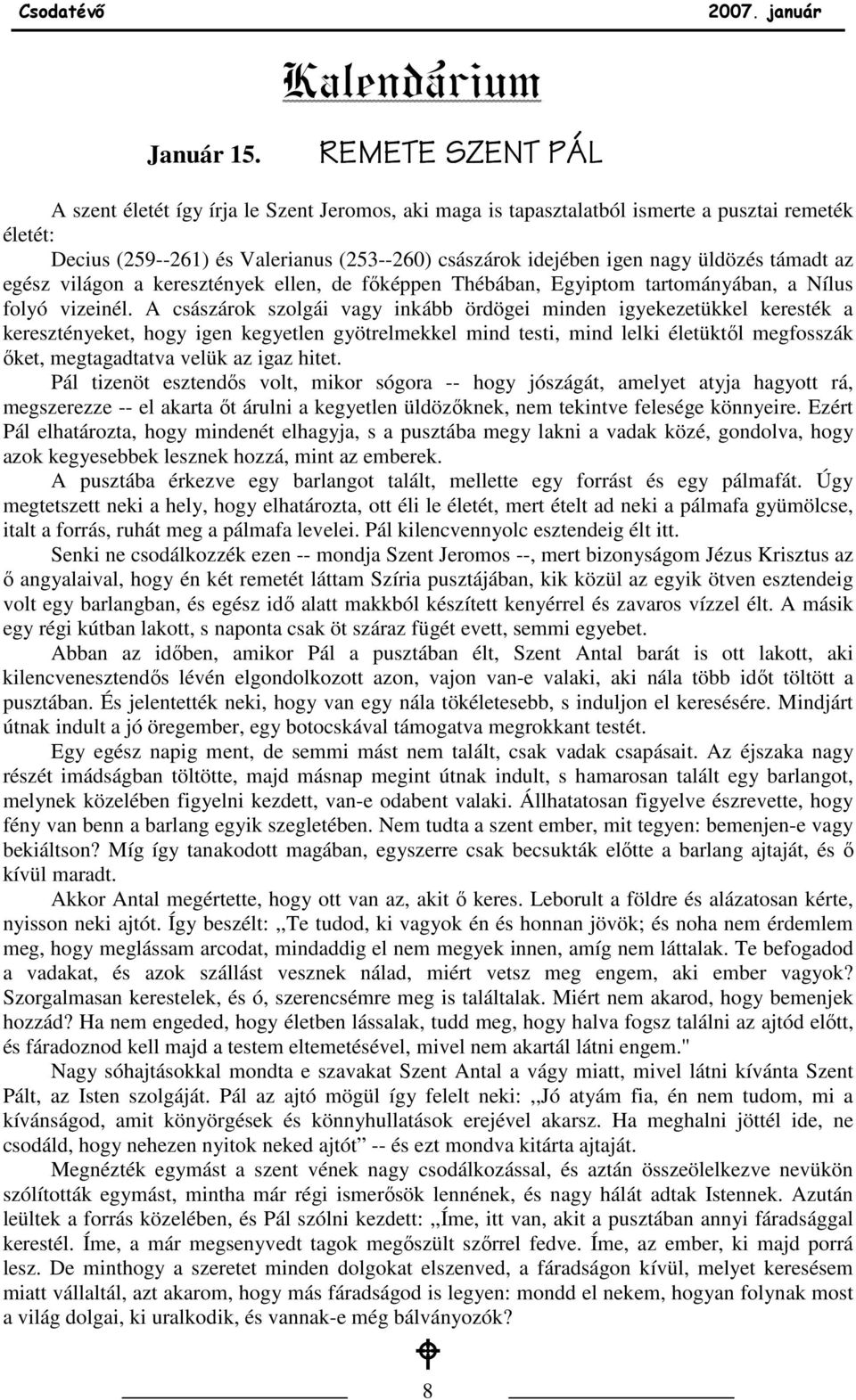 nagy üldözés támadt az egész világon a keresztények ellen, de fıképpen Thébában, Egyiptom tartományában, a Nílus folyó vizeinél.