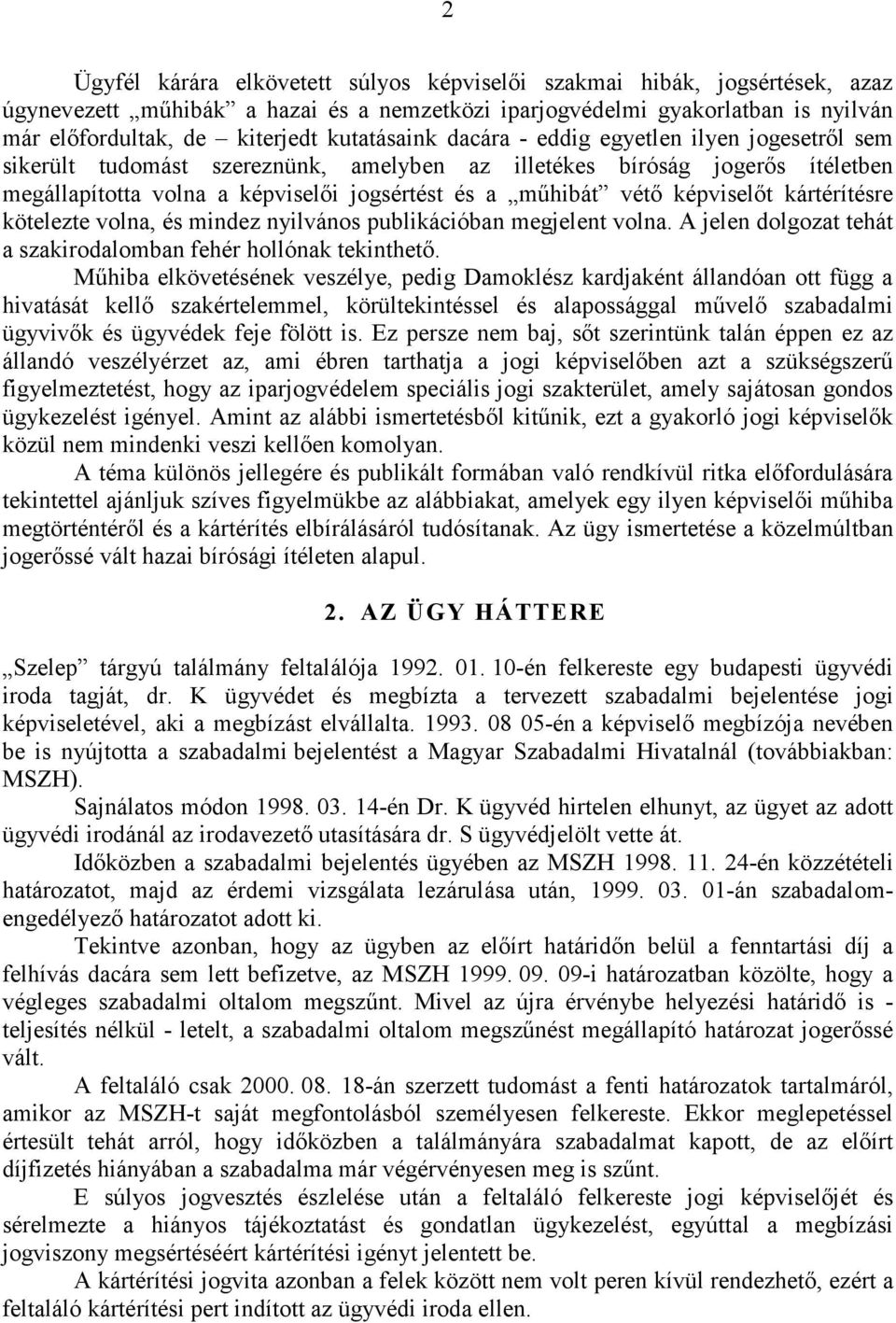 képviselőt kártérítésre kötelezte volna, és mindez nyilvános publikációban megjelent volna. A jelen dolgozat tehát a szakirodalomban fehér hollónak tekinthető.