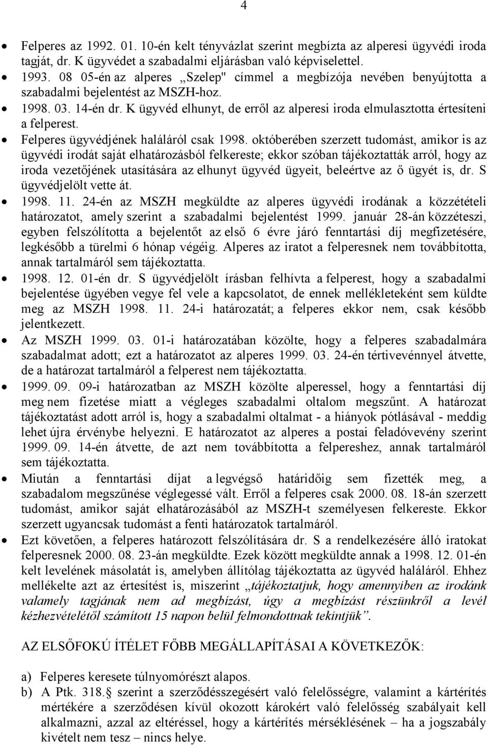 K ügyvéd elhunyt, de erről az alperesi iroda elmulasztotta értesíteni a felperest. Felperes ügyvédjének haláláról csak 1998.