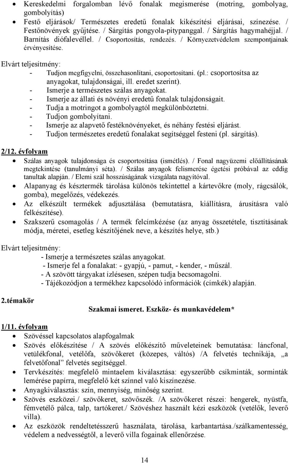 Elvárt teljesítmény: - Tudjon megfigyelni, összehasonlítani, csoportosítani. (pl.: csoportosítsa az anyagokat, tulajdonságai, ill. eredet szerint). - Ismerje a természetes szálas anyagokat.