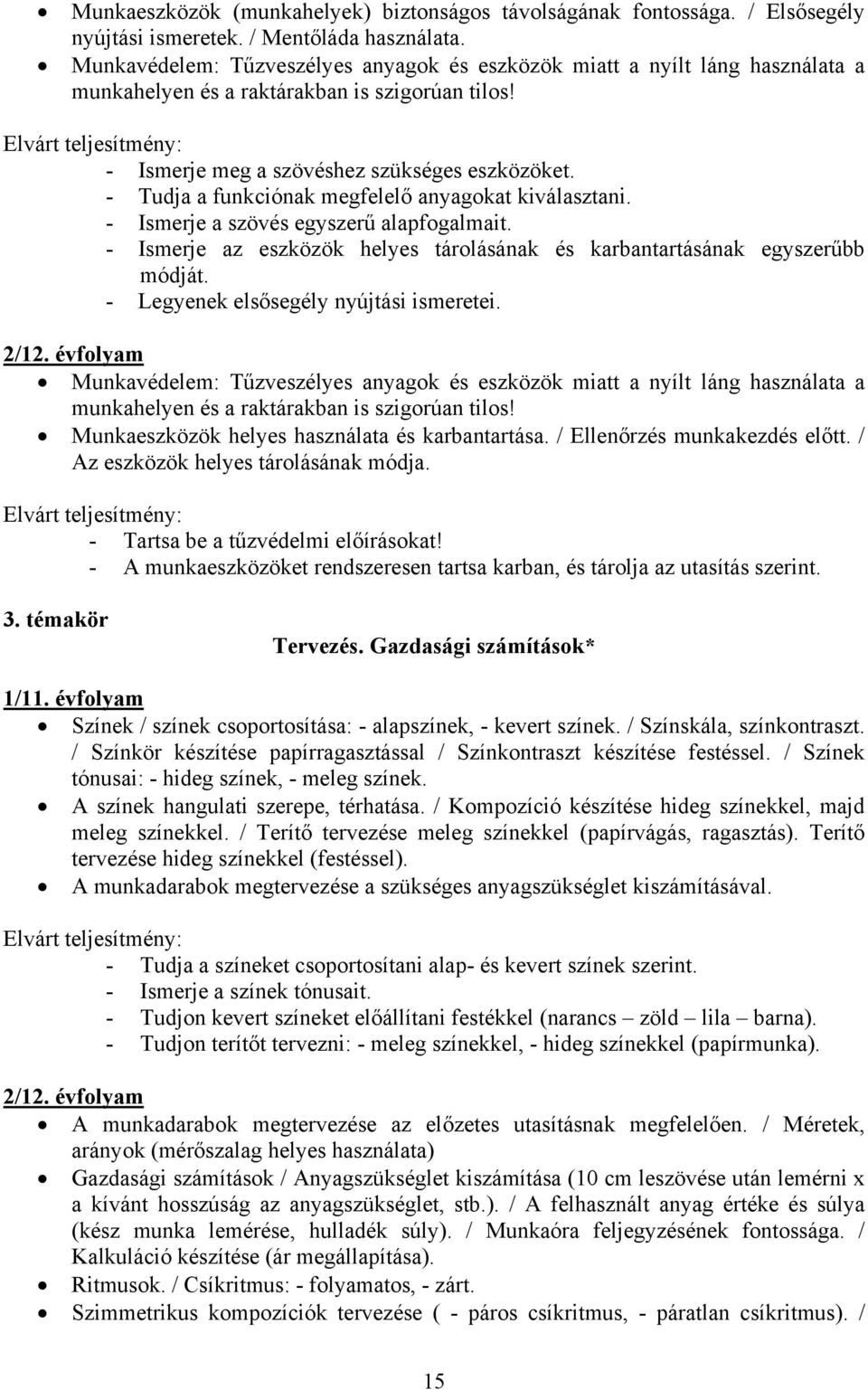 - Tudja a funkciónak megfelelő anyagokat kiválasztani. - Ismerje a szövés egyszerű alapfogalmait. - Ismerje az eszközök helyes tárolásának és karbantartásának egyszerűbb módját.