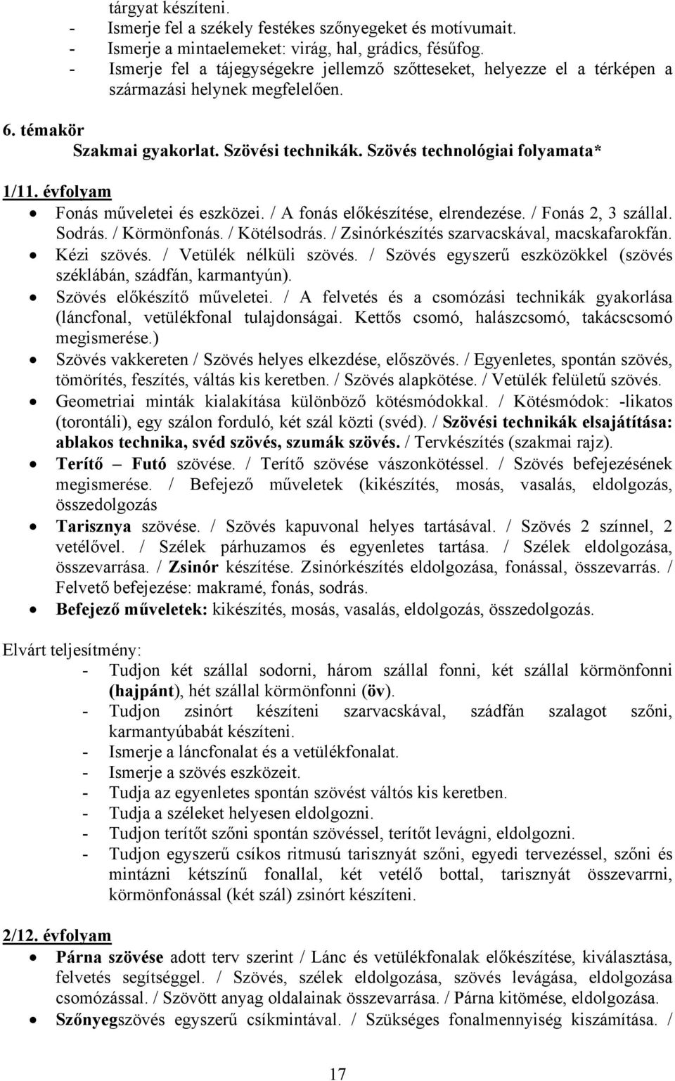 évfolyam Fonás műveletei és eszközei. / A fonás előkészítése, elrendezése. / Fonás 2, 3 szállal. Sodrás. / Körmönfonás. / Kötélsodrás. / Zsinórkészítés szarvacskával, macskafarokfán. Kézi szövés.