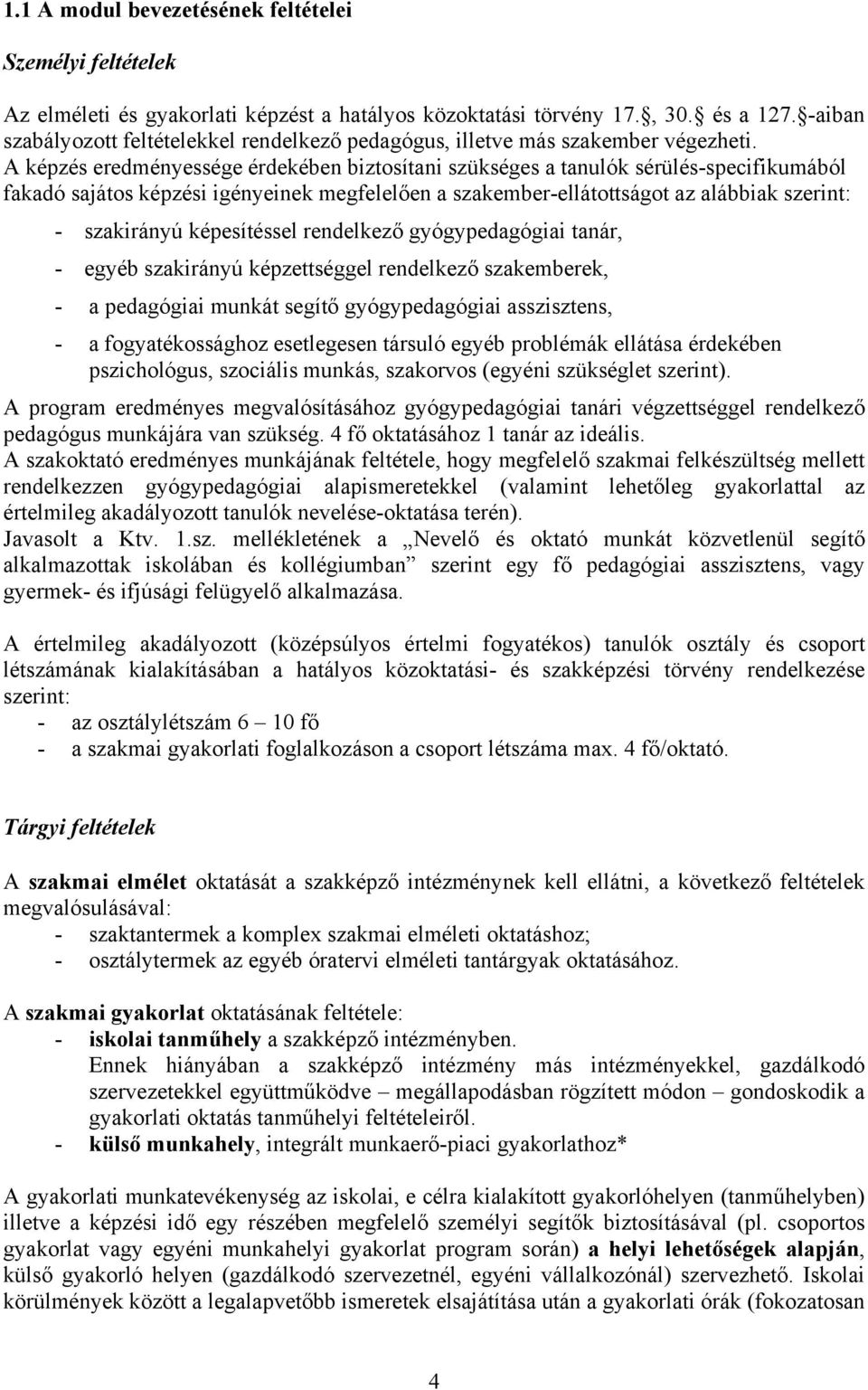 A képzés eredményessége érdekében biztosítani szükséges a tanulók sérülés-specifikumából fakadó sajátos képzési igényeinek megfelelően a szakember-ellátottságot az alábbiak szerint: - szakirányú