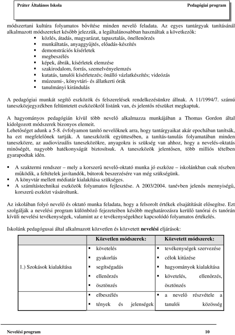 előadás-készítés demonstrációs kísérletek megbeszélés képek, ábrák, kísérletek elemzése szakirodalom, forrás, szemelvényelemzés kutatás, tanulói kísérletezés; önálló vázlatkészítés; videózás