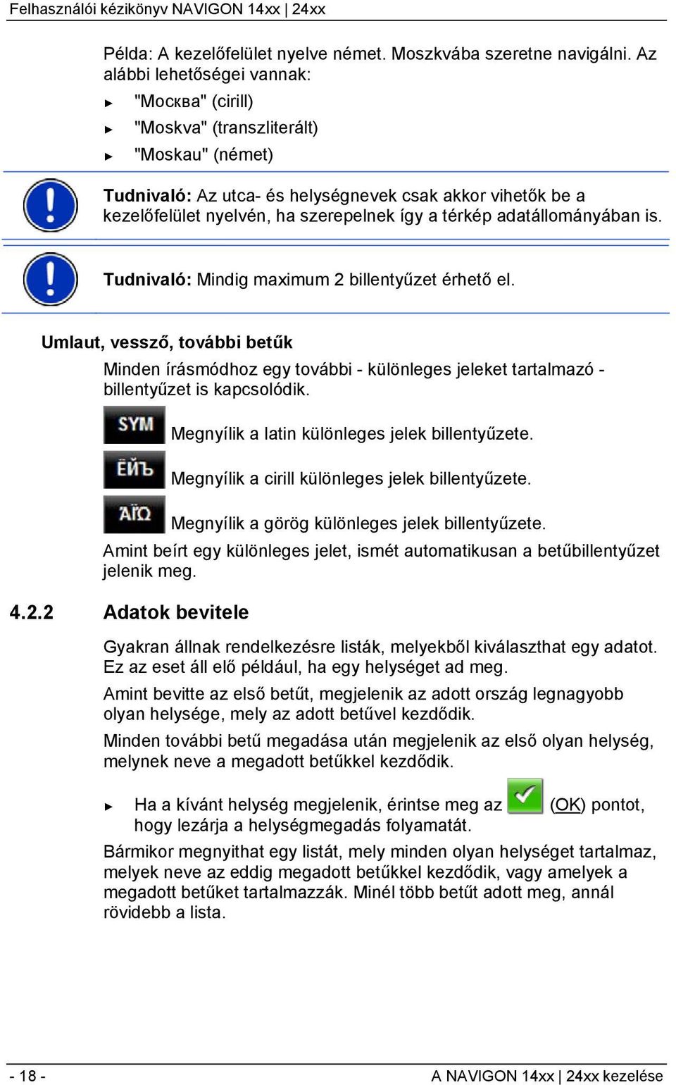 térkép adatállományában is. Tudnivaló: Mindig maximum 2 billentyűzet érhető el.