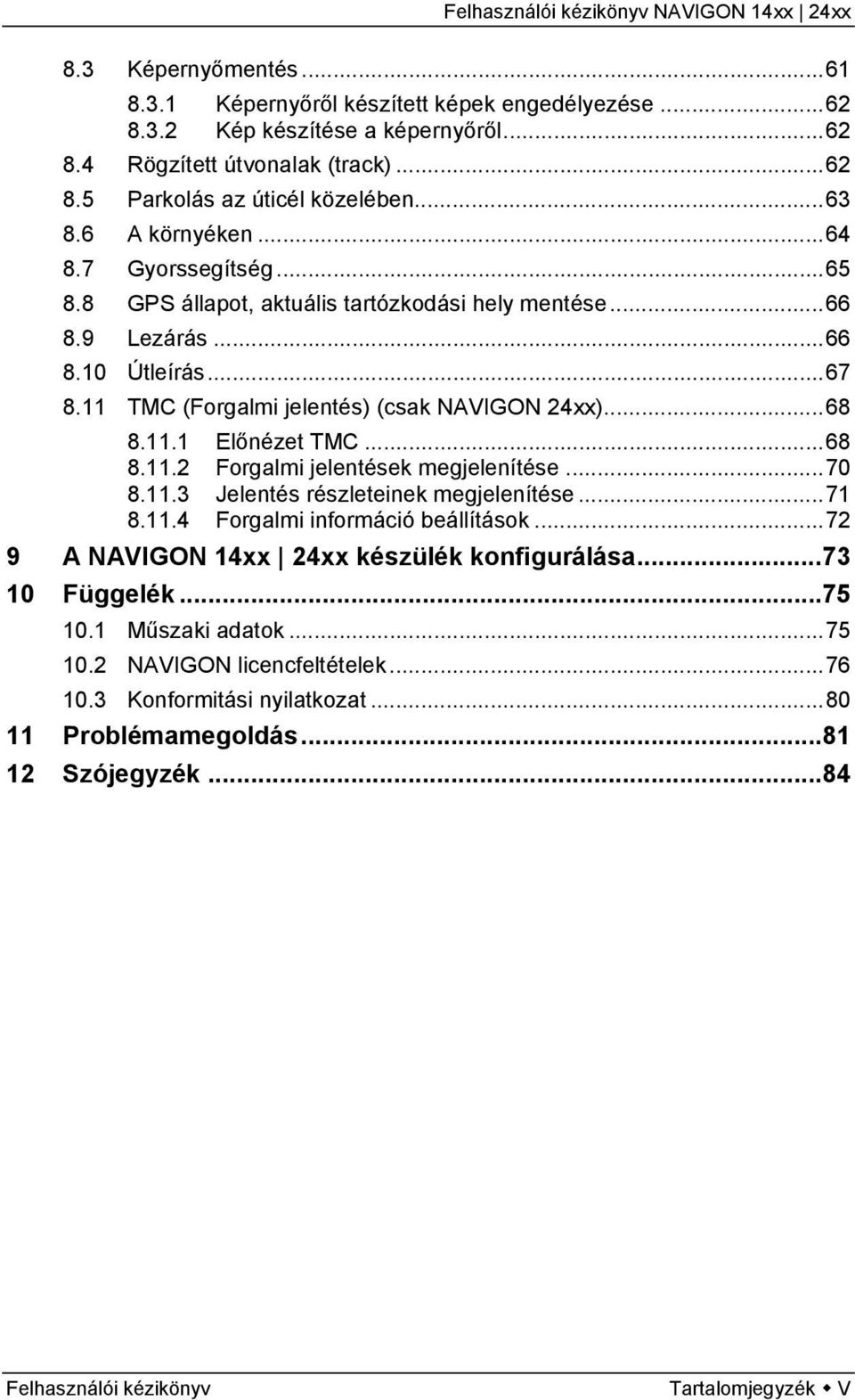 ..68 8.11.2 Forgalmi jelentések megjelenítése...70 8.11.3 Jelentés részleteinek megjelenítése...71 8.11.4 Forgalmi információ beállítások...72 9 A NAVIGON 14xx 24xx készülék konfigurálása.