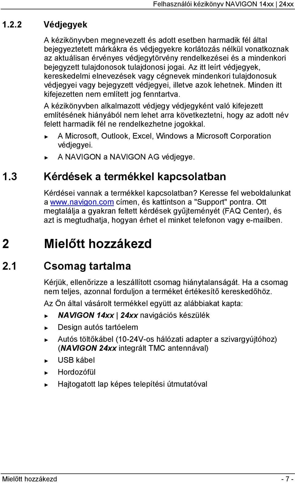 Az itt leírt védjegyek, kereskedelmi elnevezések vagy cégnevek mindenkori tulajdonosuk védjegyei vagy bejegyzett védjegyei, illetve azok lehetnek. Minden itt kifejezetten nem említett jog fenntartva.