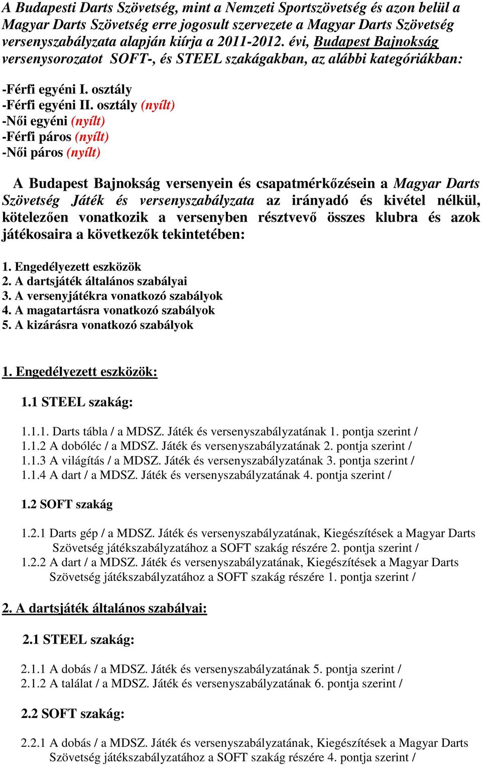 osztály (nyílt) -Női egyéni (nyílt) -Férfi páros (nyílt) -Női páros (nyílt) A Budapest Bajnokság versenyein és csapatmérkőzésein a Magyar Darts Szövetség Játék és versenyszabályzata az irányadó és