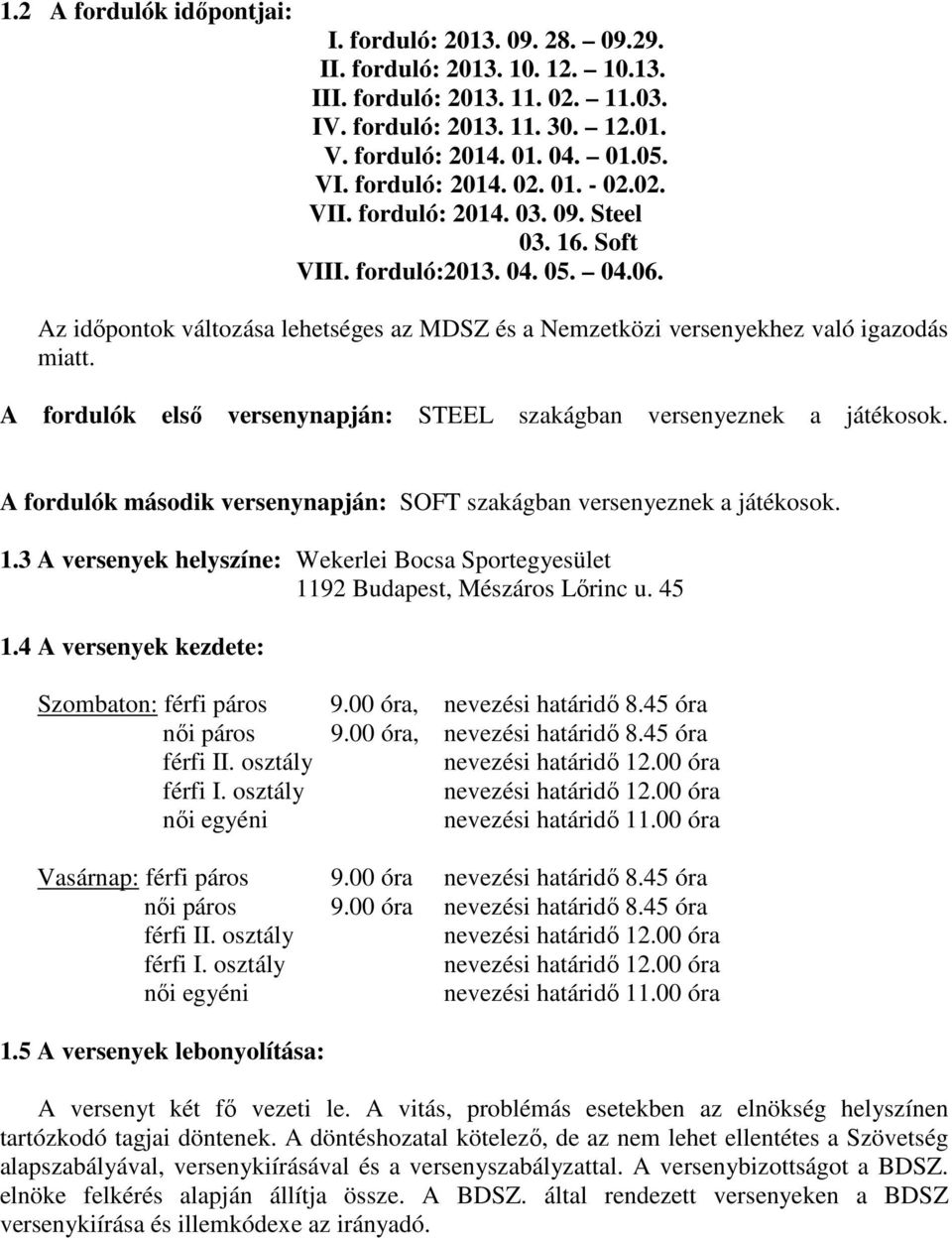 Az időpontok változása lehetséges az MDSZ és a Nemzetközi versenyekhez való igazodás miatt. A fordulók első versenynapján: STEEL szakágban versenyeznek a játékosok.