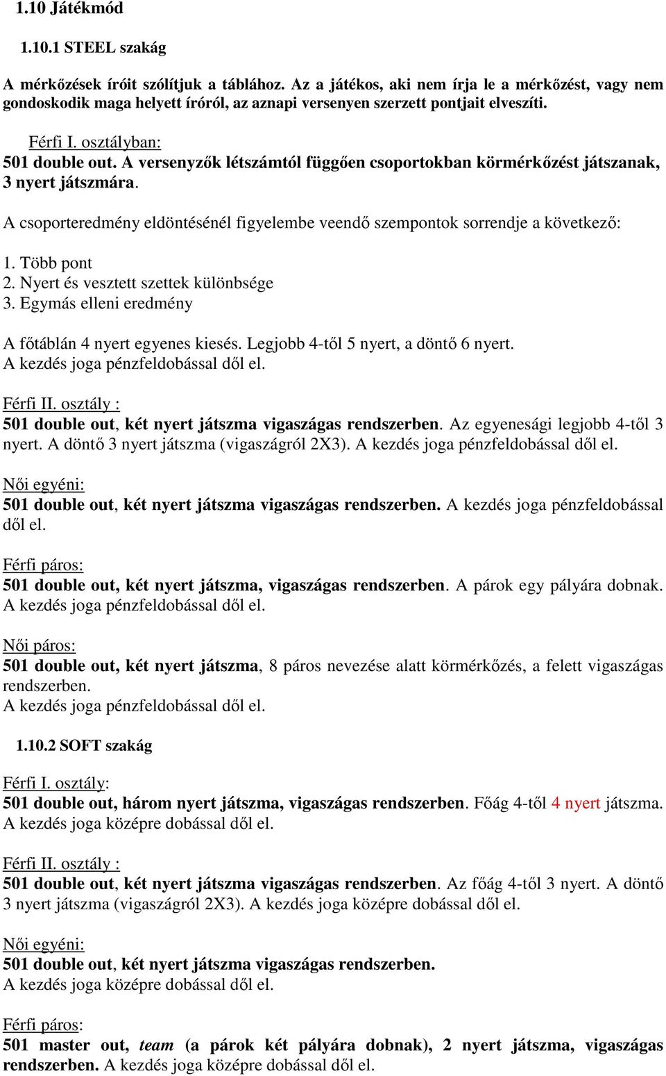 A versenyzők létszámtól függően csoportokban körmérkőzést játszanak, 3 nyert játszmára. A csoporteredmény eldöntésénél figyelembe veendő szempontok sorrendje a következő: 1. Több pont 2.