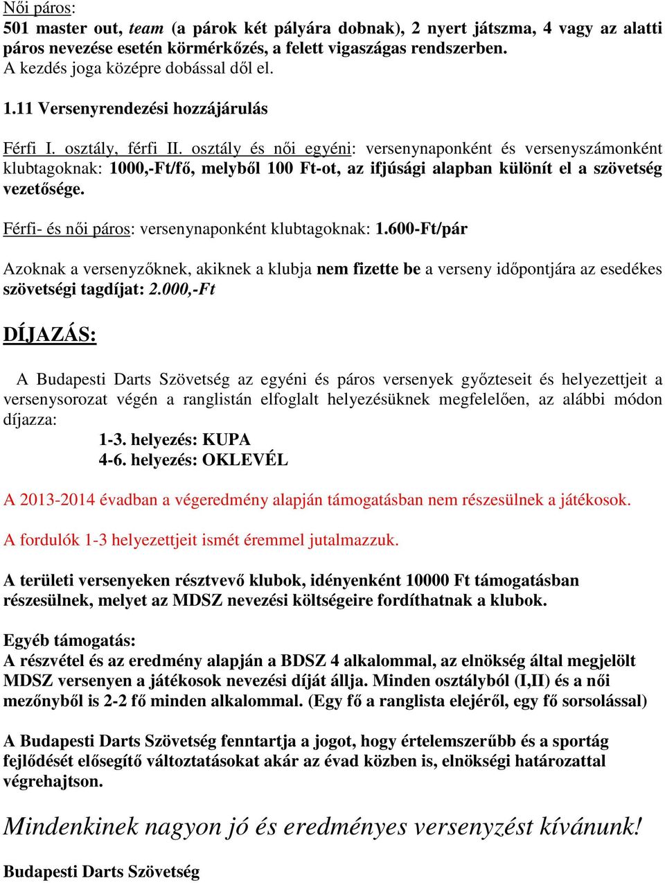 osztály és női egyéni: versenynaponként és versenyszámonként klubtagoknak: 1000,-Ft/fő, melyből 100 Ft-ot, az ifjúsági alapban különít el a szövetség vezetősége.