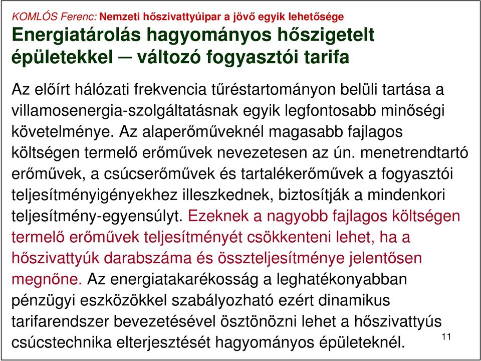 menetrendtartó erőművek, a csúcserőművek és tartalékerőművek a fogyasztói teljesítményigényekhez illeszkednek, biztosítják a mindenkori teljesítmény-egyensúlyt.