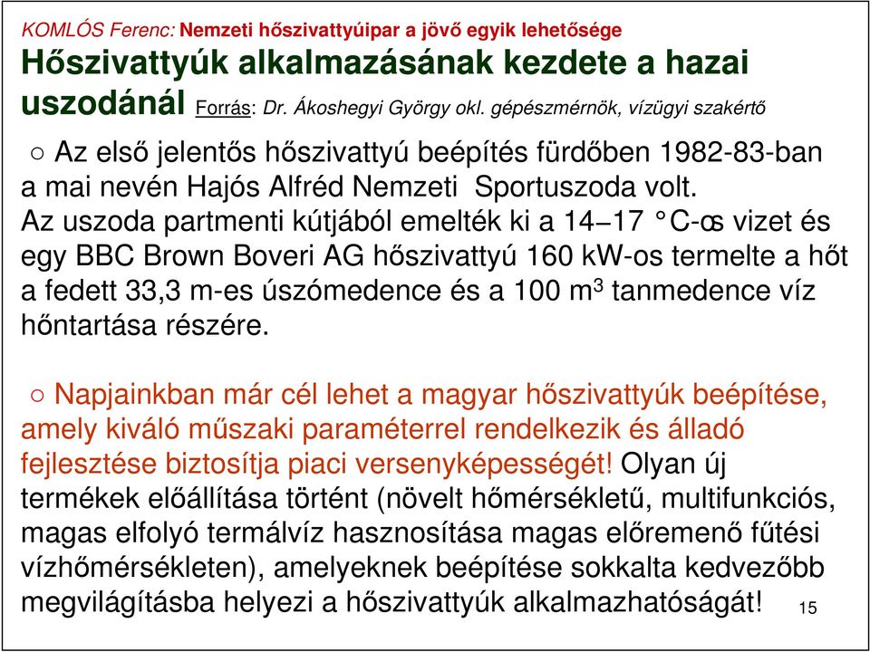 Az uszoda partmenti kútjából emelték ki a 14 17 C-os vizet és egy BBC Brown Boveri AG hőszivattyú 160 kw-os termelte a hőt a fedett 33,3 m-es úszómedence és a 100 m 3 tanmedence víz hőntartása