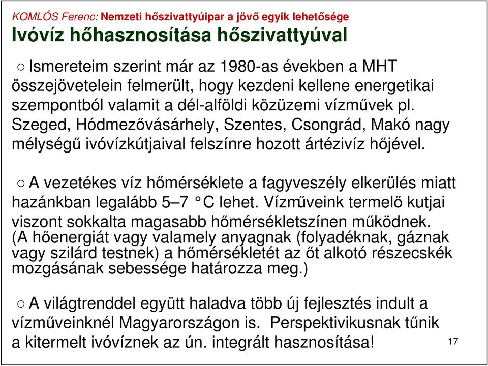 A vezetékes víz hőmérséklete a fagyveszély elkerülés miatt hazánkban legalább 5 7 C lehet. Vízműveink termelő kutjai viszont sokkalta magasabb hőmérsékletszínen működnek.