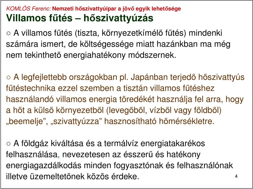 Japánban terjedő hőszivattyús fűtéstechnika ezzel szemben a tisztán villamos fűtéshez használandó villamos energia töredékét használja fel arra, hogy a hőt a külső