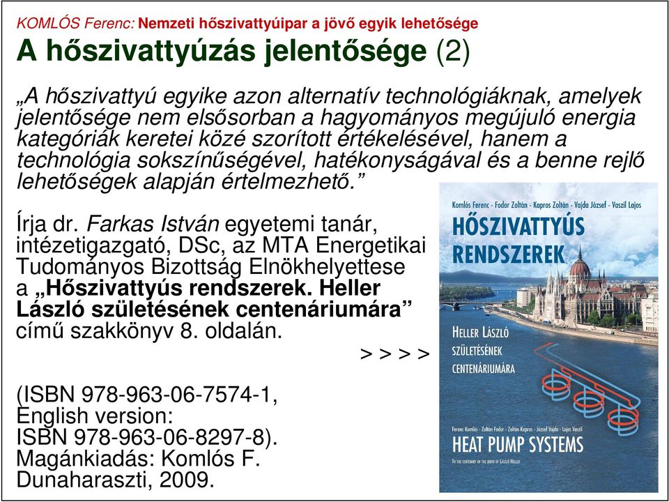 Írja dr. Farkas István egyetemi tanár, intézetigazgató, DSc, az MTA Energetikai Tudományos Bizottság Elnökhelyettese a Hőszivattyús rendszerek.
