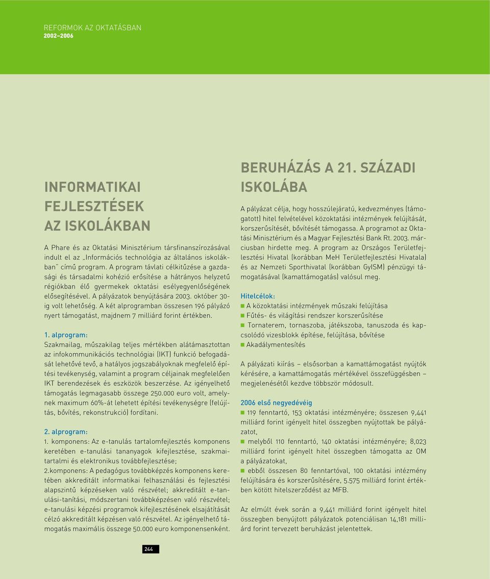 A pályázatok benyújtására 2003. október 30- ig volt lehetôség. A két alprogramban összesen 19