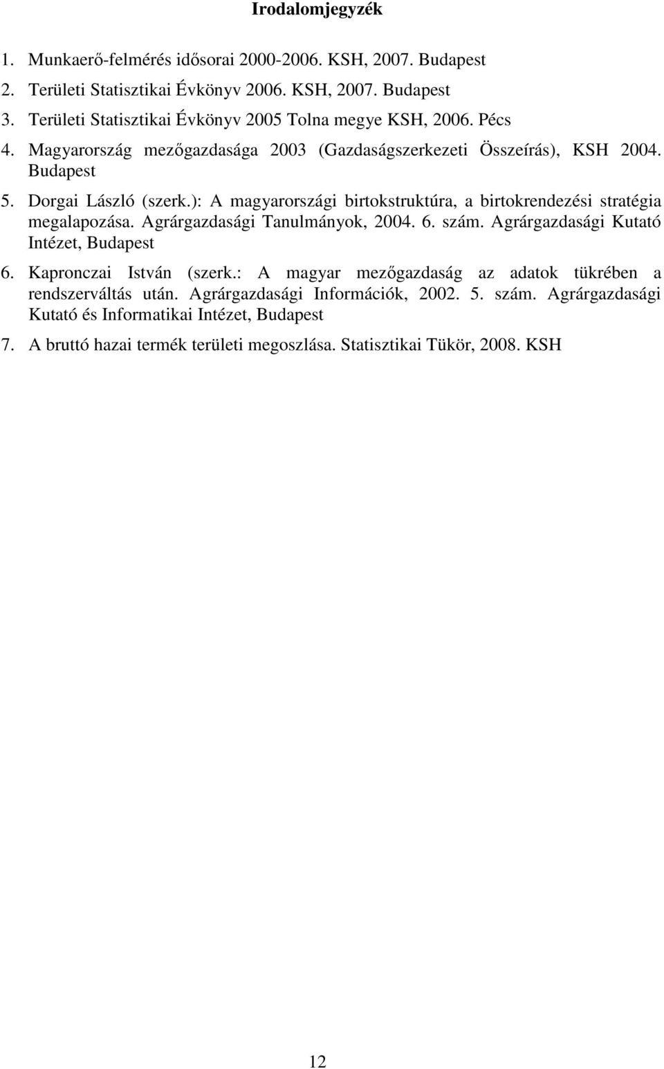 ): A magyarországi birtokstruktúra, a birtokrendezési stratégia megalapozása. Agrárgazdasági Tanulmányok, 2004. 6. szám. Agrárgazdasági Kutató Intézet, Budapest 6.