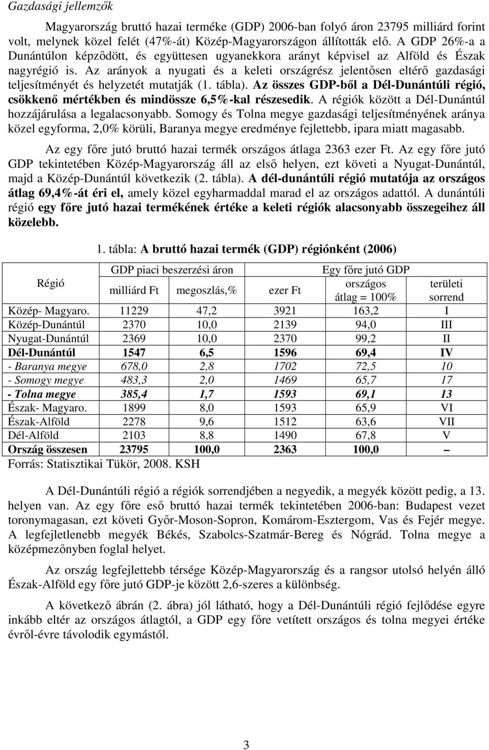 Az arányok a nyugati és a keleti országrész jelentősen eltérő gazdasági teljesítményét és helyzetét mutatják (1. tábla).