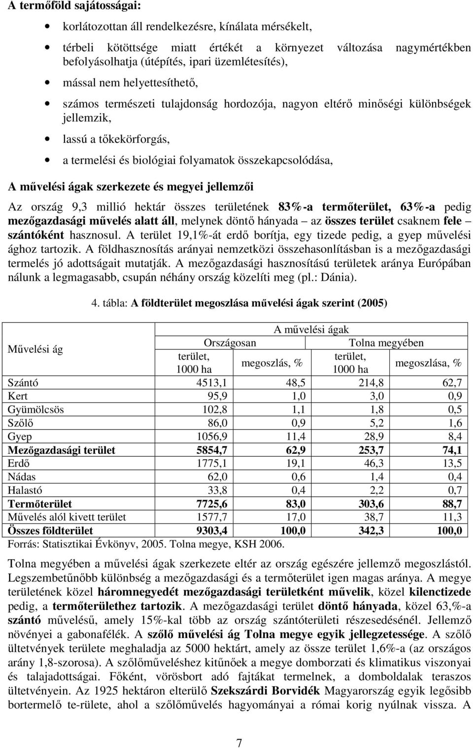 művelési ágak szerkezete és megyei jellemzői Az ország 9,3 millió hektár összes területének 83%-a termőterület, 63%-a pedig mezőgazdasági művelés alatt áll, melynek döntő hányada az összes terület