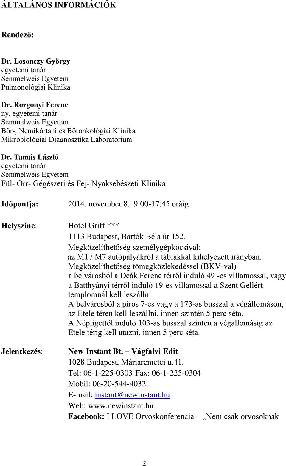 Megközelíthetőség személygépkocsival: az M1 / M7 autópályákról a táblákkal kihelyezett irányban.