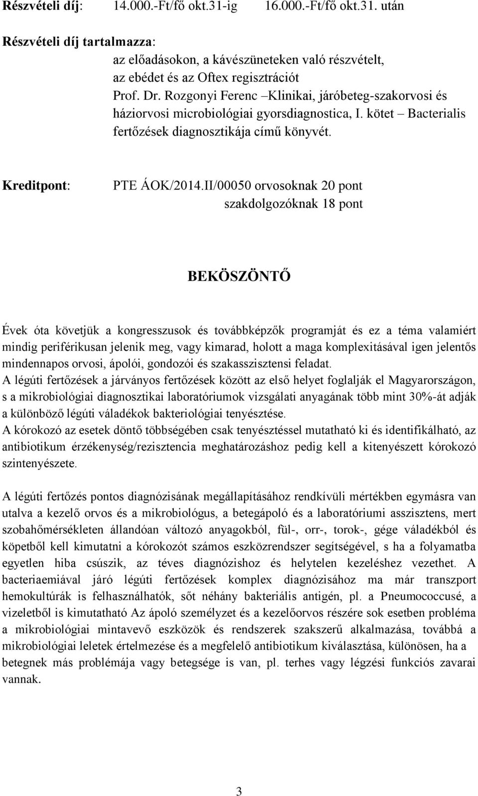 II/00050 orvosoknak 20 pont szakdolgozóknak 18 pont BEKÖSZÖNTŐ Évek óta követjük a kongresszusok és továbbképzők programját és ez a téma valamiért mindig periférikusan jelenik meg, vagy kimarad,