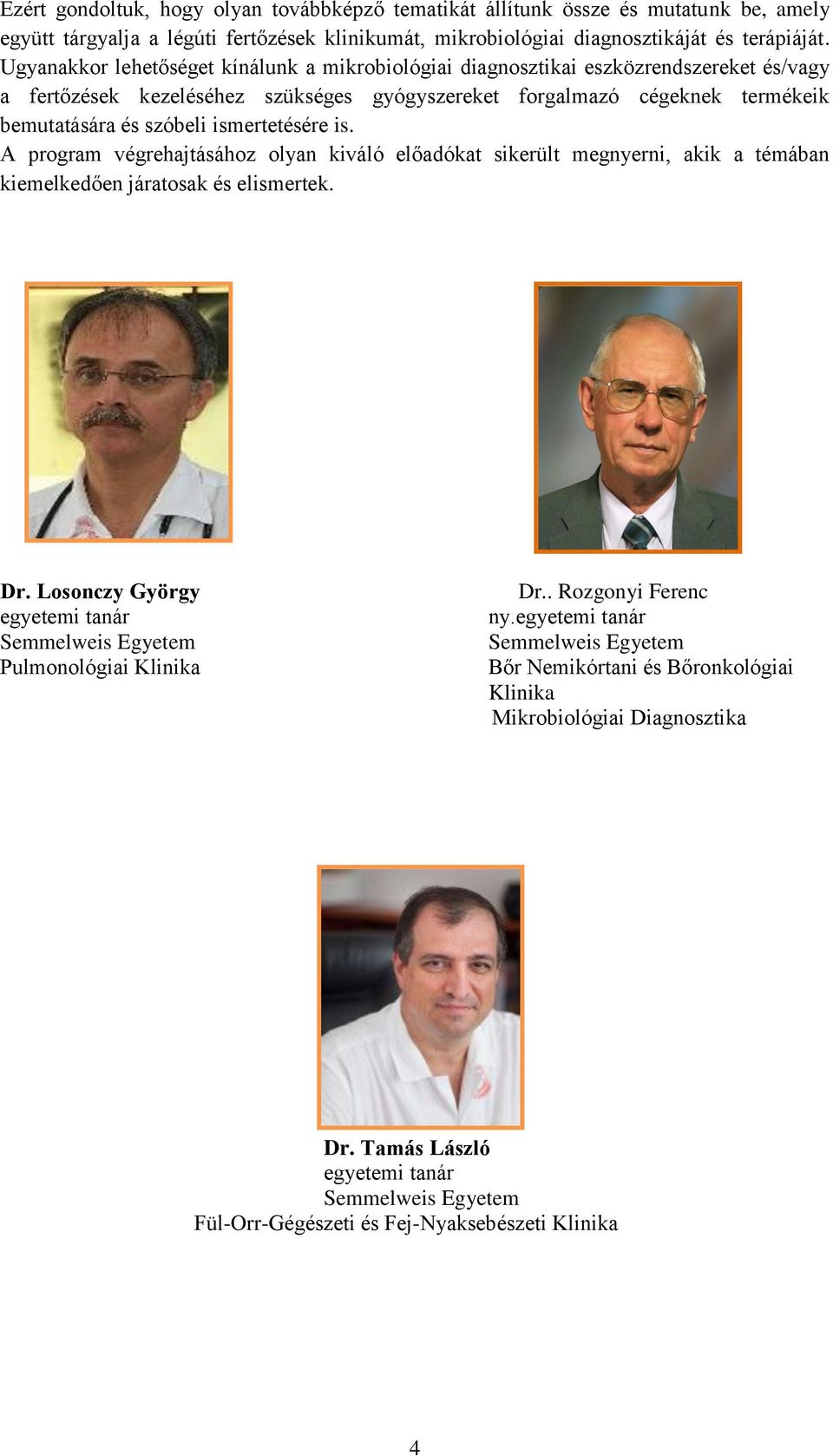 Ugyanakkor lehetőséget kínálunk a mikrobiológiai diagnosztikai eszközrendszereket és/vagy a fertőzések kezeléséhez szükséges gyógyszereket forgalmazó cégeknek termékeik