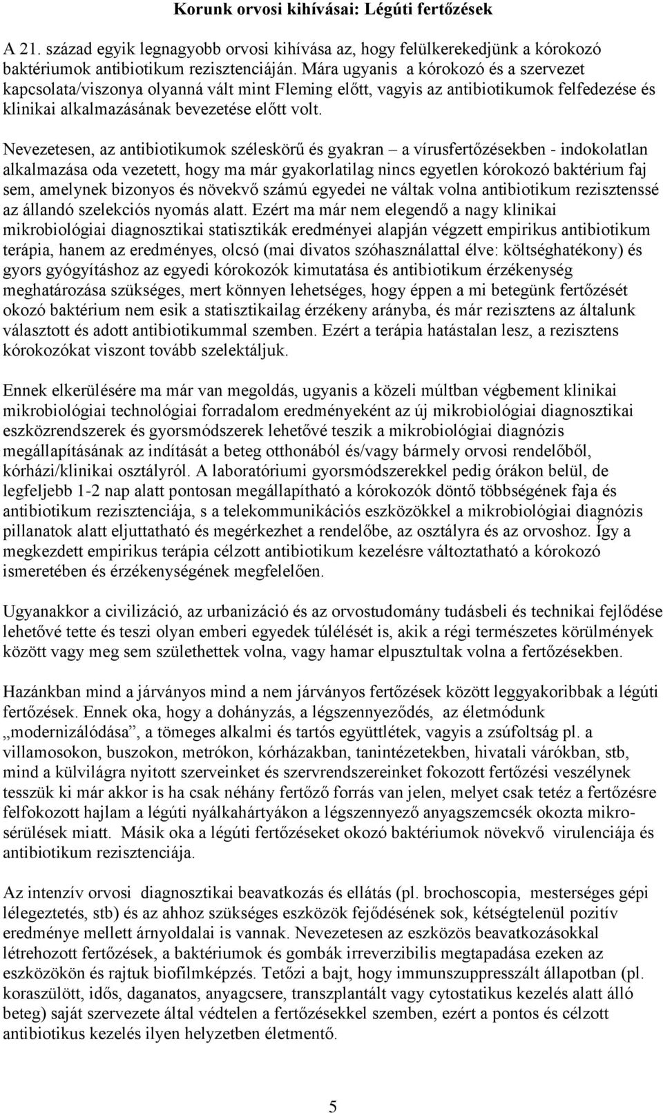 Nevezetesen, az antibiotikumok széleskörű és gyakran a vírusfertőzésekben - indokolatlan alkalmazása oda vezetett, hogy ma már gyakorlatilag nincs egyetlen kórokozó baktérium faj sem, amelynek