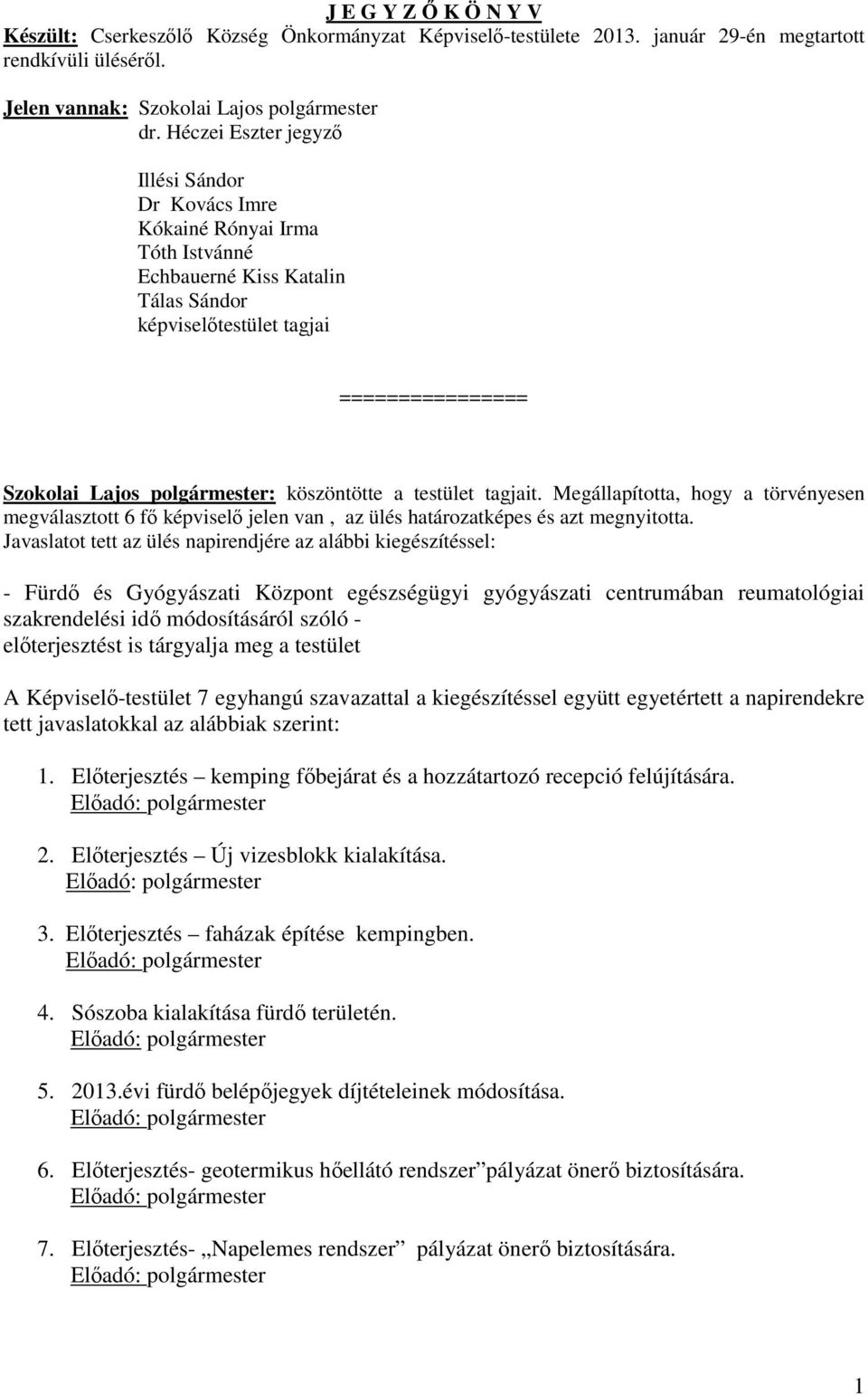 köszöntötte a testület tagjait. Megállapította, hogy a törvényesen megválasztott 6 fő képviselő jelen van, az ülés határozatképes és azt megnyitotta.