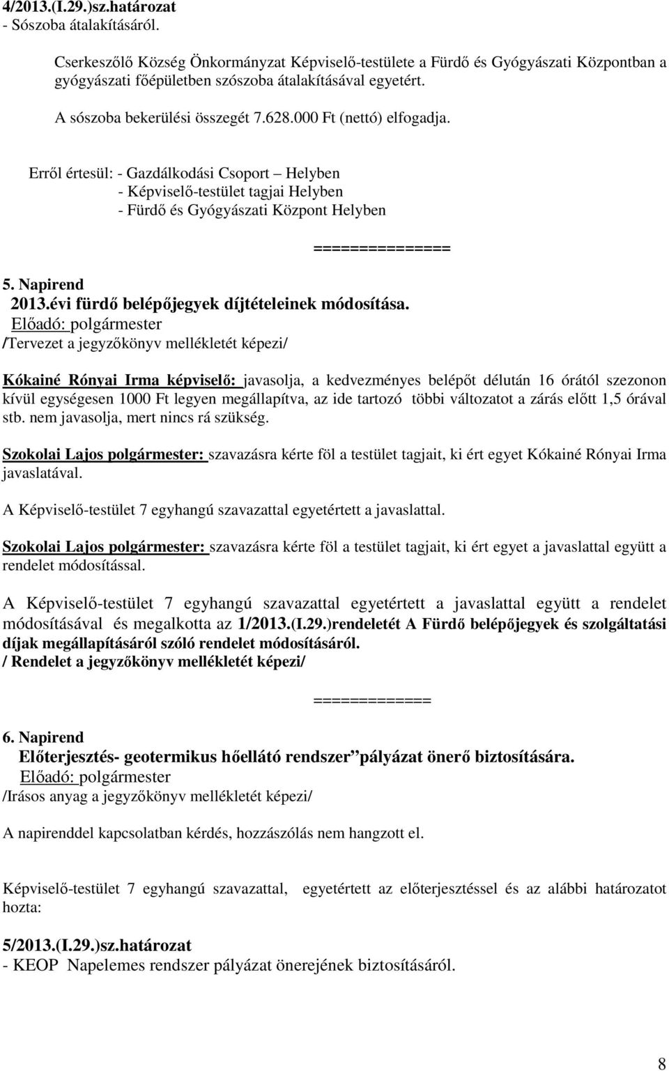 /Tervezet a jegyzőkönyv mellékletét képezi/ Kókainé Rónyai Irma képviselő: javasolja, a kedvezményes belépőt délután 16 órától szezonon kívül egységesen 1000 Ft legyen megállapítva, az ide tartozó