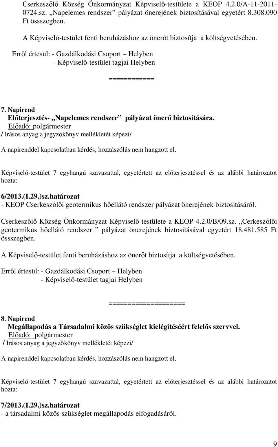 / Irásos anyag a jegyzőkönyv mellékletét képezi/ A napirenddel kapcsolatban kérdés, hozzászólás nem hangzott el.