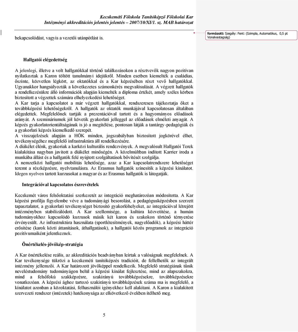 Minden esetben kiemelték a családias, őszinte, közvetlen légkört, az oktatókkal és a Kar képzésében részt vevő hallgatókkal. Ugyanakkor hangsúlyozták a következetes számonkérés megvalósulását.