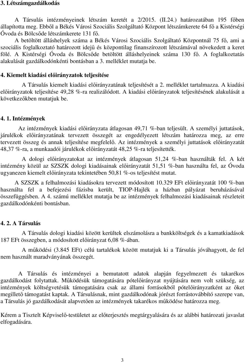 A betöltött álláshelyek száma a Békés Városi Szociális Szolgáltató Központnál 75 fő, ami a szociális foglalkoztató határozott idejű és központilag finanszírozott létszámával növekedett a keret fölé.