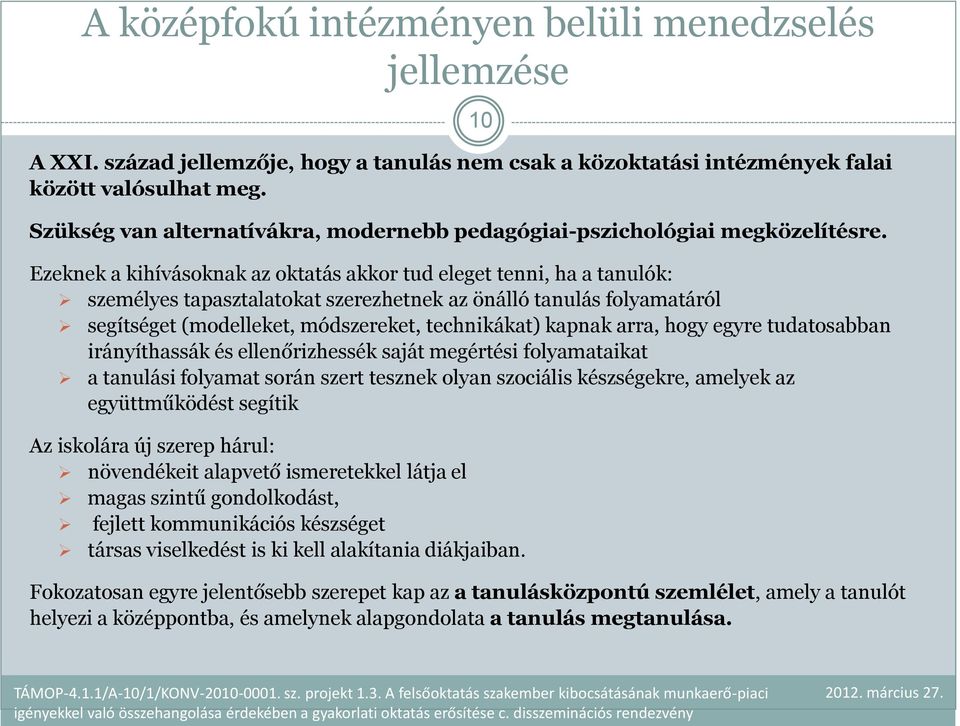 Ezeknek a kihívásoknak az oktatás akkor tud eleget tenni, ha a tanulók: személyes tapasztalatokat szerezhetnek az önálló tanulás folyamatáról segítséget (modelleket, módszereket, technikákat) kapnak