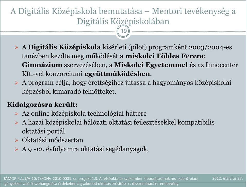 -vel konzorciumi együttműködésben. A program célja, hogy érettségihez jutassa a hagyományos középiskolai képzésből kimaradó felnőtteket.