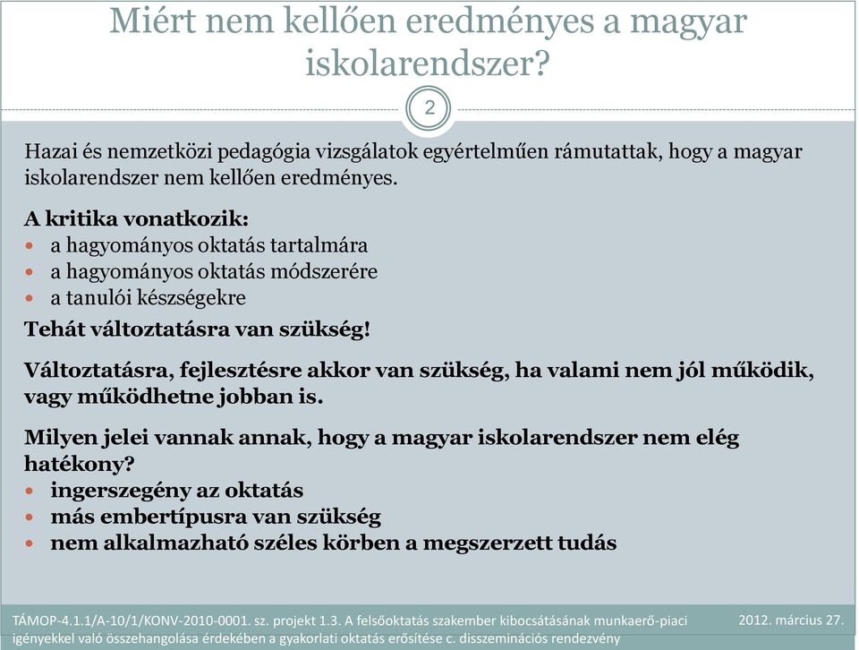 A kritika vonatkozik: a hagyományos oktatás tartalmára a hagyományos oktatás módszerére a tanulói készségekre Tehát változtatásra van szükség!