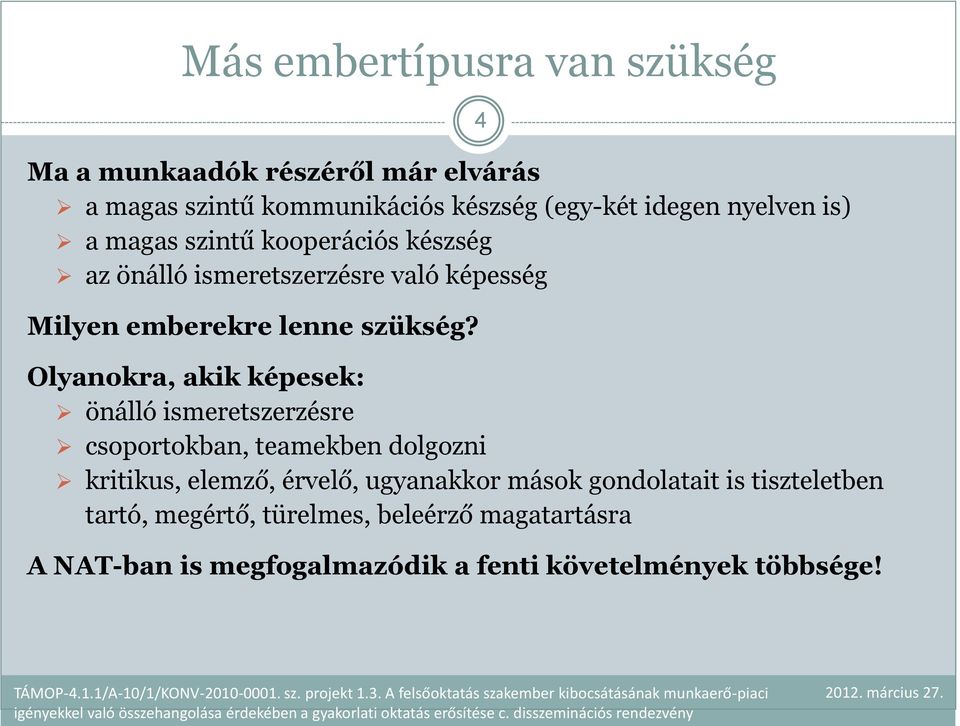 Olyanokra, akik képesek: önálló ismeretszerzésre csoportokban, teamekben dolgozni kritikus, elemző, érvelő, ugyanakkor mások