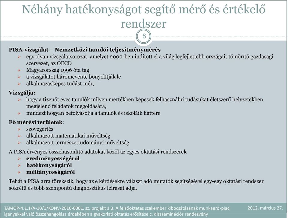 felhasználni tudásukat életszerű helyzetekben megjelenő feladatok megoldására, mindezt hogyan befolyásolja a tanulók és iskoláik háttere Fő mérési területek: szövegértés alkalmazott matematikai