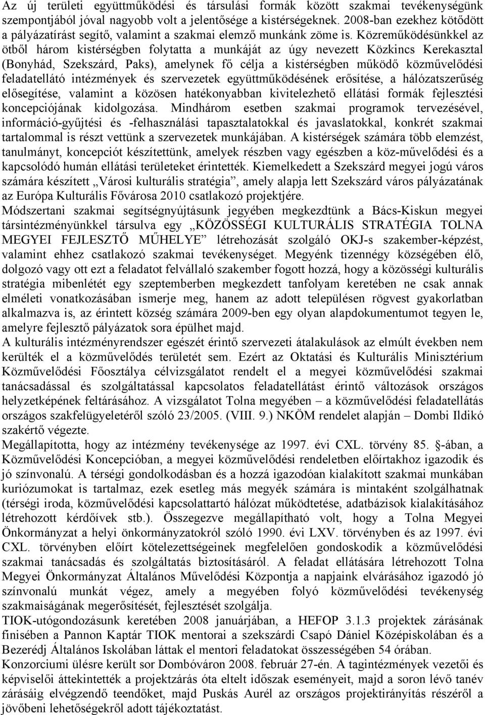 Közreműködésünkkel az ötből három kistérségben folytatta a munkáját az úgy nevezett Közkincs Kerekasztal (Bonyhád, Szekszárd, Paks), amelynek fő célja a kistérségben működő közművelődési