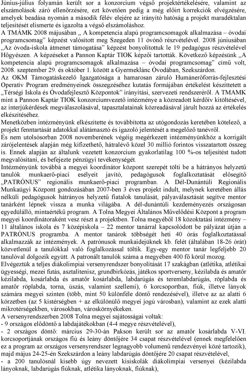 A TMÁMK 2008 májusában A kompetencia alapú programcsomagok alkalmazása óvodai programcsomag képzést valósított meg Szegeden 11 óvónő részvételével.